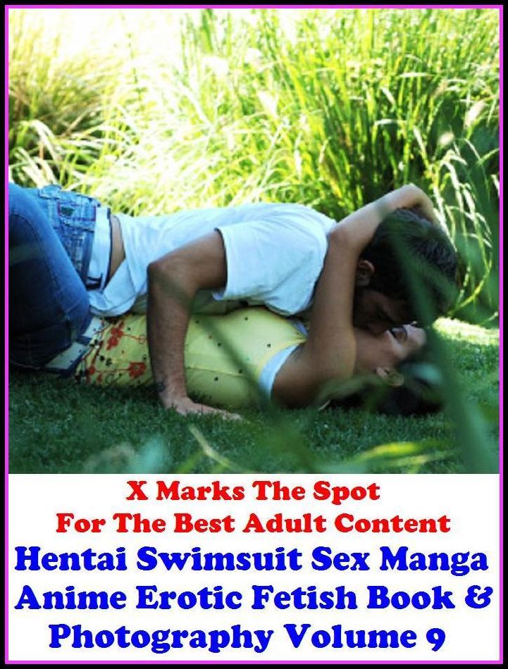 Erotica: X Marks The Spot For The Best Adult Content Hentai Swimsuit Sex Manga Anime Erotic Fetish Book & Photography Volume 9 ( Erotic Photography, Domination, Bare Ass, Lesbian, She-male, Gay, Fetish, Bondage, Sex, Erotic, Erotica )