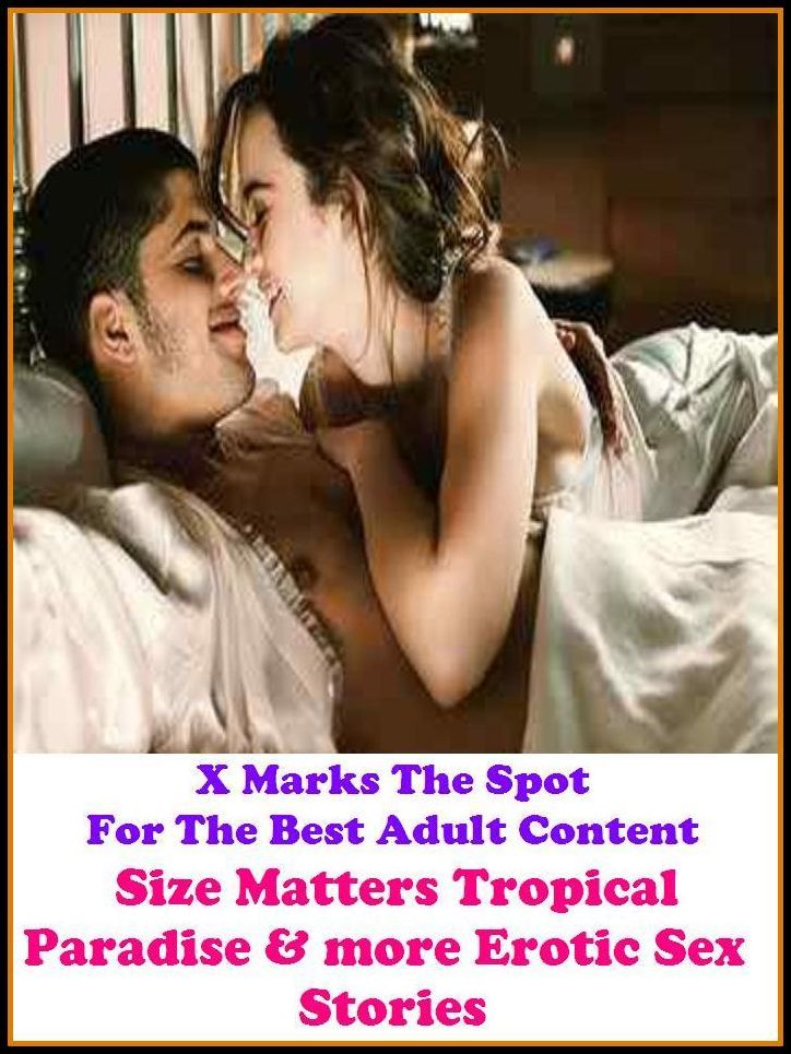 Erotica: X Marks The Spot For The Best Adult Content Size Matters Tropical Paradise & more Erotic Sex Stories ( Erotic Photography, Domination, Bare Ass, Lesbian, She-male, Gay, Fetish, Bondage, Sex, Erotic, Erotica, Hentai, Oral )