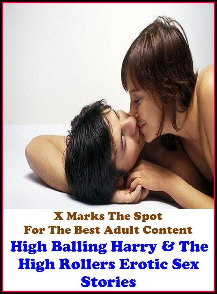 Erotica: X Marks The Spot For The Best Adult Content High Balling Harry & The High Rollers Erotic Sex Stories ( Erotic Photography, Domination, Bare Ass, Lesbian, She-male, Gay, Fetish, Bondage, Sex, Erotic, Erotica, Hentai, Oral )