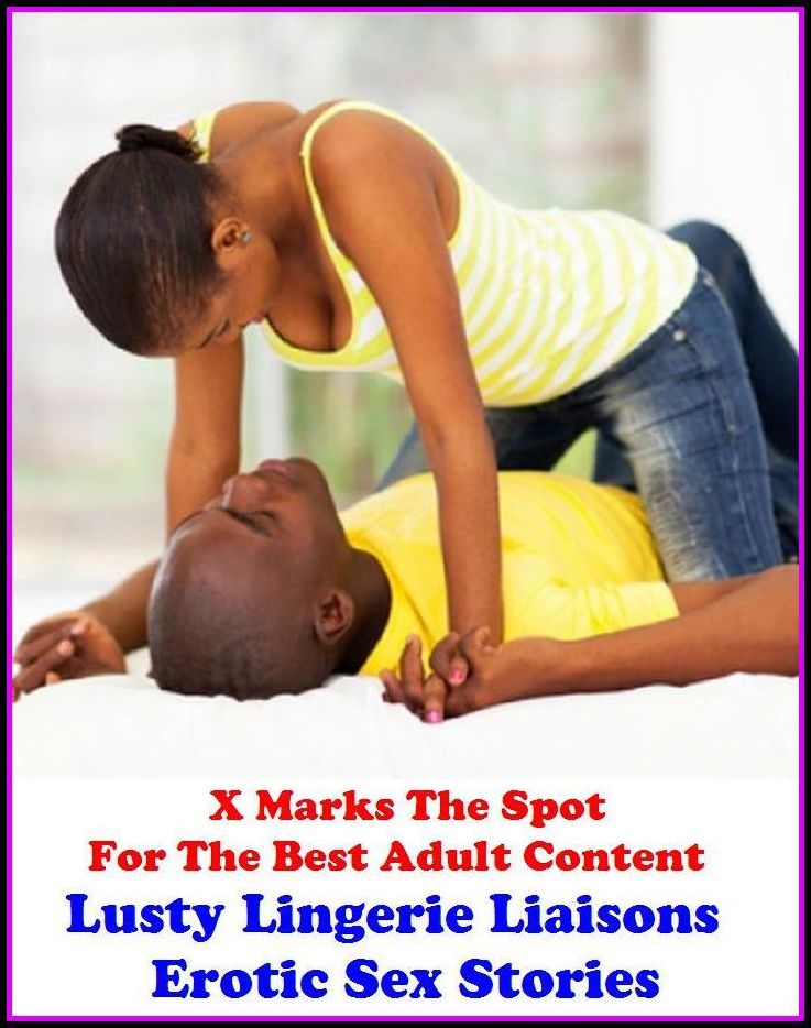Erotica: X Marks The Spot For The Best Adult Content Lusty Lingerie Liaisons Erotic Sex Stories ( Erotic Photography, Domination, Bare Ass, Lesbian, She-male, Gay, Fetish, Bondage, Sex, Erotic, Erotica, Hentai, Oral, Submisive, Confession )