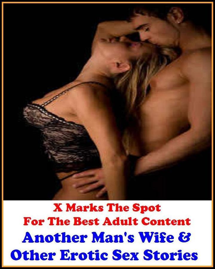 Erotica: X Marks The Spot For The Best Adult Content Another Man's Wife & Other Erotic Sex Stories ( Erotic Photography, Domination, Bare Ass, Lesbian, She-male, Gay, Fetish, Bondage, Sex, Erotic, Erotica, Hentai, Oral, Submisive )