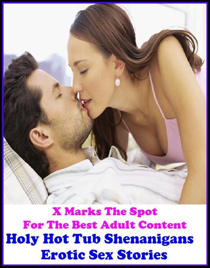 Erotic Stories: X Marks The Spot For The Best Adult Content Holy Hot Tub Shenanigans! Erotic Sex Stories ( Erotic Photography, Domination, Bare Ass, Lesbian, She-male, Gay, Fetish, Bondage, Sex, Erotic, Erotica, Hentai, Oral, Submisive )