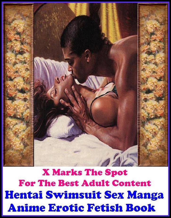 Erotica: X Marks The Spot For The Best Adult Content Hentai Swimsuit Sex Manga Anime Erotic Fetish Book & Photography Female Nudes Volume 4 ( Erotic Photography, Domination, Bare Ass, Lesbian, She-male, Gay, Fetish, Bondage, Sex, Erotic )