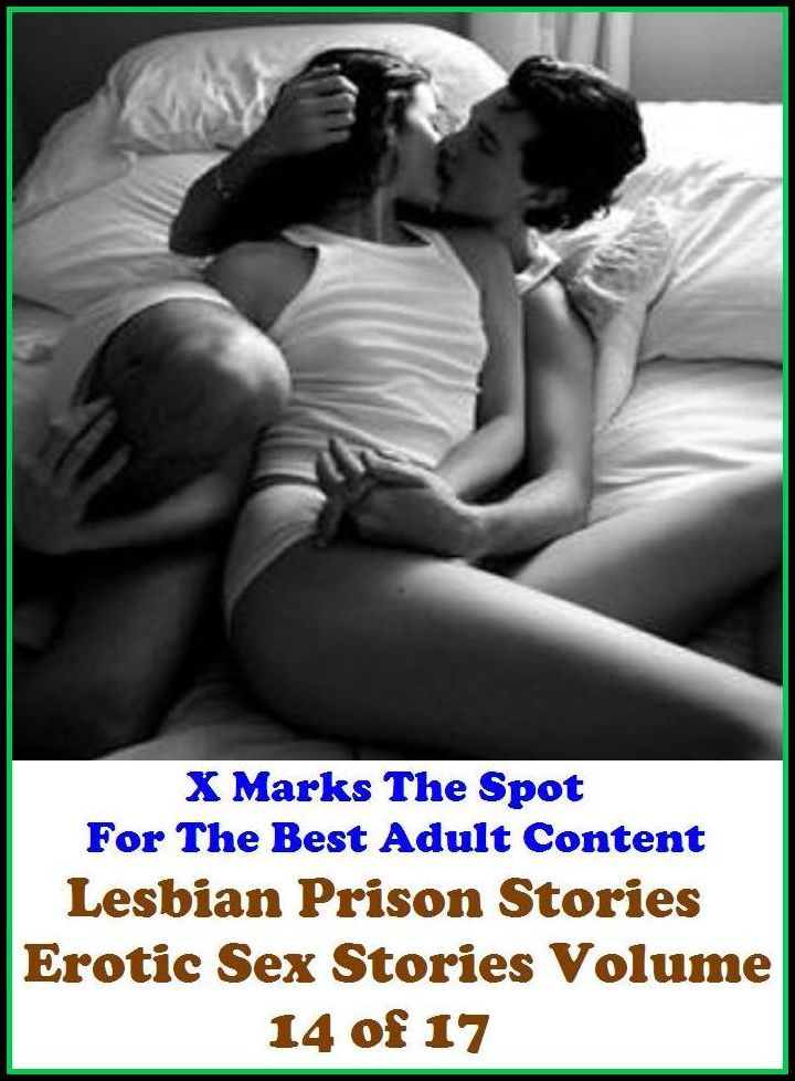 Sex Stories: X Marks The Spot For The Best Adult Content Lesbian Prison Stories Erotic Sex Stories Volume 14 of 17 ( Erotic Photography, Domination, Bare Ass, Lesbian, She-male, Gay, Fetish, Bondage, Sex, Erotic, Erotica, Hentai, Oral )
