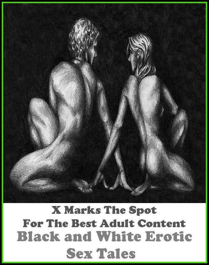 Erotic Stories: X Marks The Spot For The Best Adult Content Fiction Black and White Erotic Sex Tales ( Erotic Photography, Erotic Stories, Nude Photos, Naked , Adult Nudes, Breast, Domination, Bare Ass, Lesbian, She-male, Gay, Fetish, Bondage, Sex, Erotic