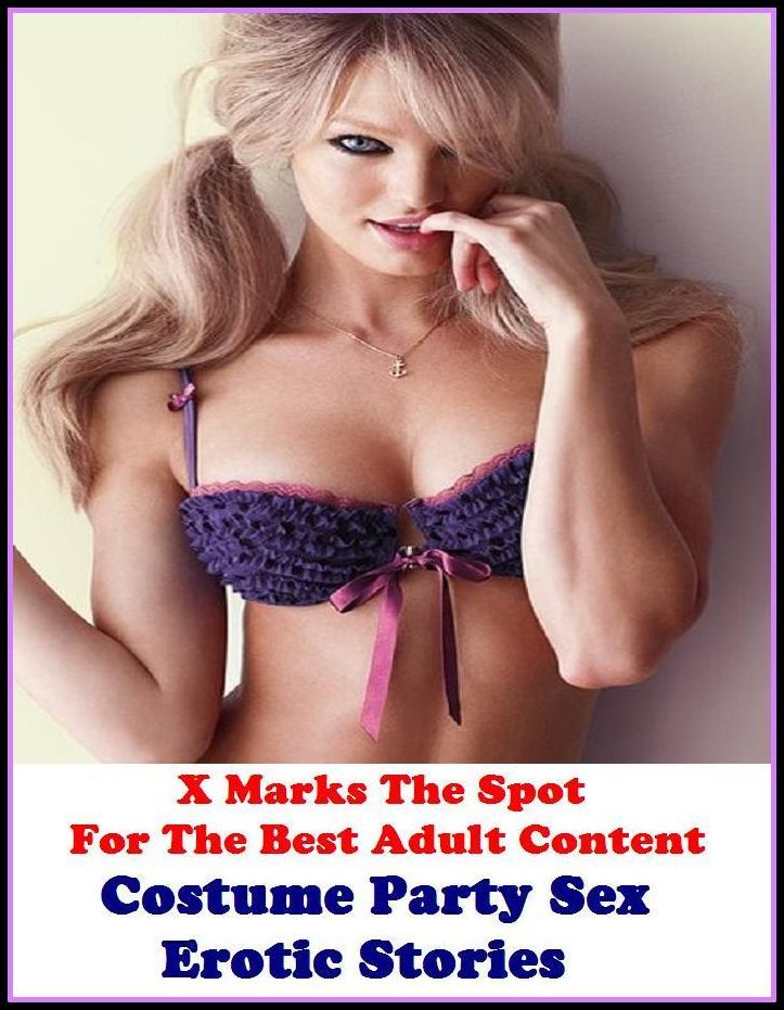 Erotica: X Marks The Spot For The Best Adult Content Costume Party Sex Erotic Stories ( Erotic Photography, Domination, Bare Ass, Lesbian, She-male, Gay, Fetish, Bondage, Sex, Erotic, Erotica, Hentai, Oral, Submisive, Confession )