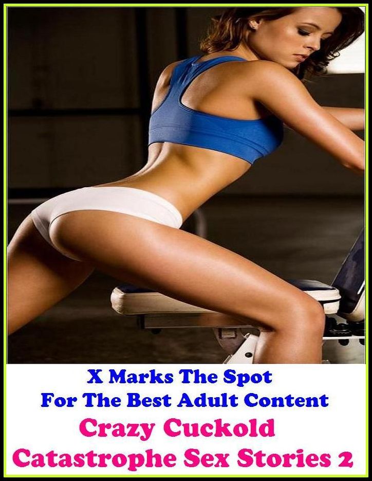 Erotica: X Marks The Spot For The Best Adult Content Crazy Cuckold Catastrophe Sex Stories 2 ( Erotic Photography, Domination, Bare Ass, Lesbian, She-male, Gay, Fetish, Bondage, Sex, Erotic, Erotica, Hentai, Oral, Submisive, Confession )