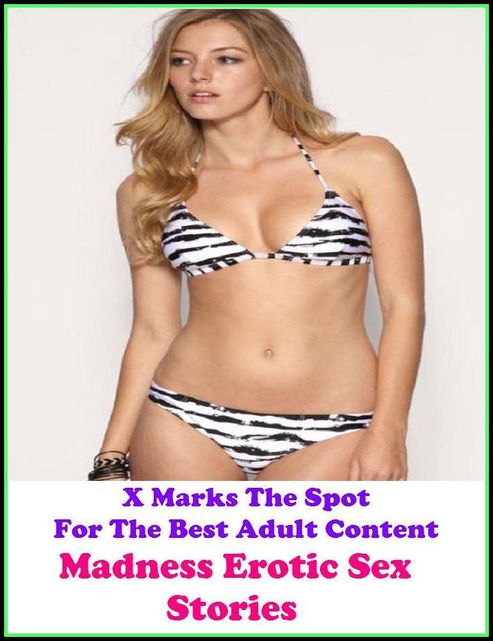 Erotica: X Marks The Spot For The Best Adult Content Madness Erotic Sex Stories ( Erotic Photography, Domination, Bare Ass, Lesbian, She-male, Gay, Fetish, Bondage, Sex, Erotic, Erotica, Hentai, Oral, Submisive, Confession, Erotica Photo )