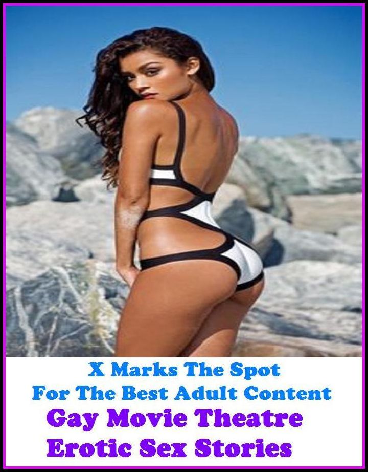 Erotic Stories: X Marks The Spot For The Best Adult Content Gay Movie Theatre Erotic Sex Stories ( Erotic Photography, Domination, Bare Ass, Lesbian, She-male, Gay, Fetish, Bondage, Sex, Erotic, Erotica, Hentai, Oral, Submisive, Confession )