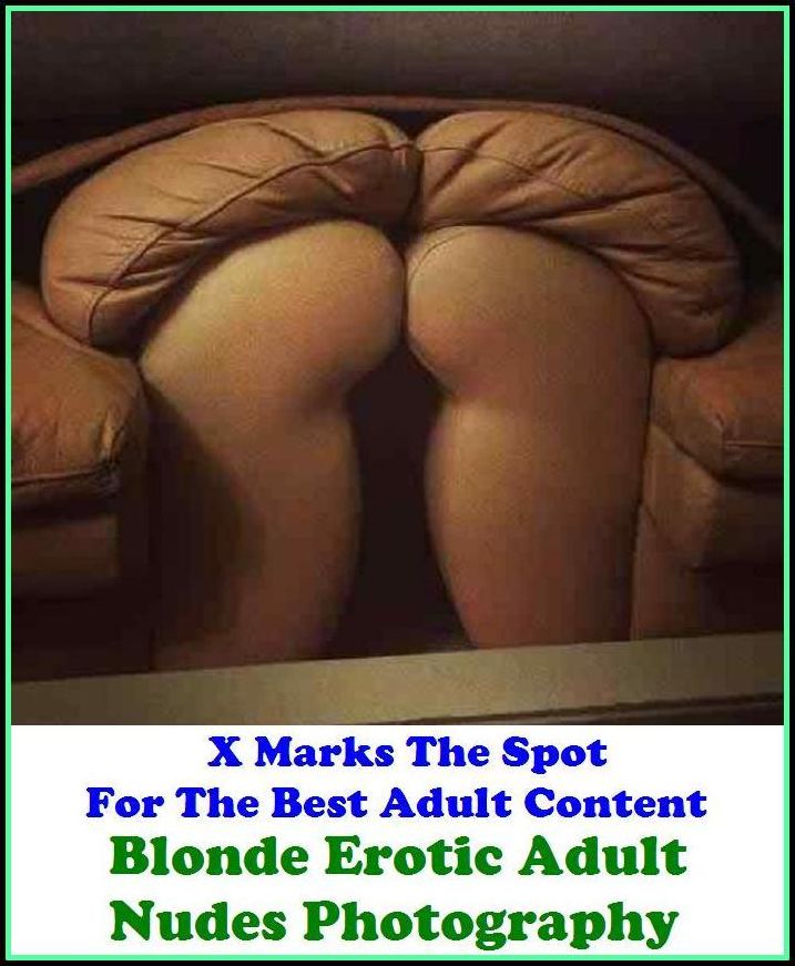 Erotic Photography: X Marks The Spot For The Best Adult Content Blonde Erotic Adult Nudes Photography ( Erotic Photography, Domination, Bare Ass, Lesbian, She-male, Gay, Fetish, Bondage, Sex, Erotic, Erotica, Hentai, Oral, Submisive, Confess