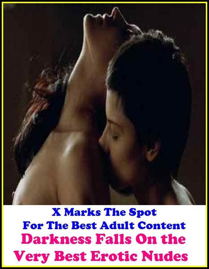 Nudes: X Marks The Spot For The Best Adult Content Darkness Falls On the Very Best Erotic Nudes ( Erotic Photography, Domination, Bare Ass, Lesbian, She-male, Gay, Fetish, Bondage, Sex, Erotic, Erotica, Hentai, Oral, Submisive, Confession, E