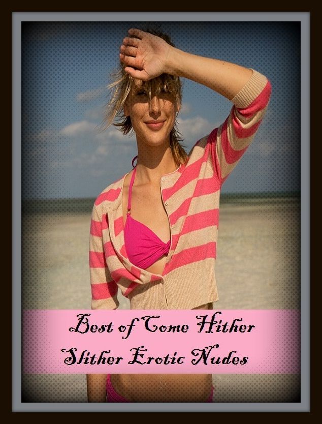 Erotic Romance: So Many Choices Best of"Come Hither Slither Erotic Nudes"( Erotic Photography, Erotic Stories, Nude Photos, Naked , Adult Nudes, Breast, Domination, Bare Ass, Lesbian, She-male)