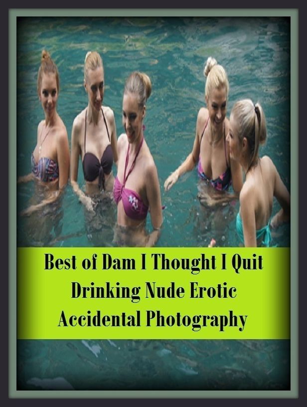 Erotic Romance: So Many Choices Best of"Dam I Thought I Quit Drinking Nude Erotic Accidental Photography"( Erotic Photography, Erotic Stories, Nude Photos, Naked , Adult Nudes, Breast, Domination, Bare Ass, Lesbian, She-male)