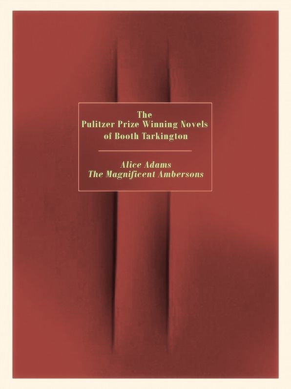 The Pulitzer Prize Winning Novels of Booth Tarkington - Alice Adams and The Magnificent Ambersons