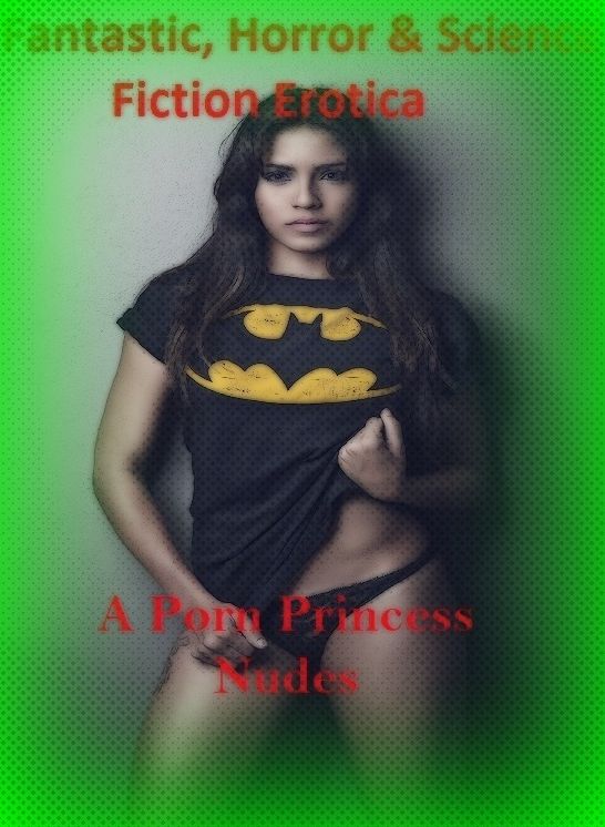 Fantastic, Horror & Science Fiction Erotica: A Porn Princess Nudes ( Erotic Photography, Erotic Stories, Nude Photos, Naked , Adult Nudes, Breast, Domination, Bare Ass, Lesbian, She-male)