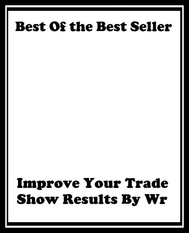 Best of the Best Sellers	Improve Your Trade Show Results By Wr ( do well, advance, elevate, trading, dealings, trade, truck, result, consequence, berry, produce )