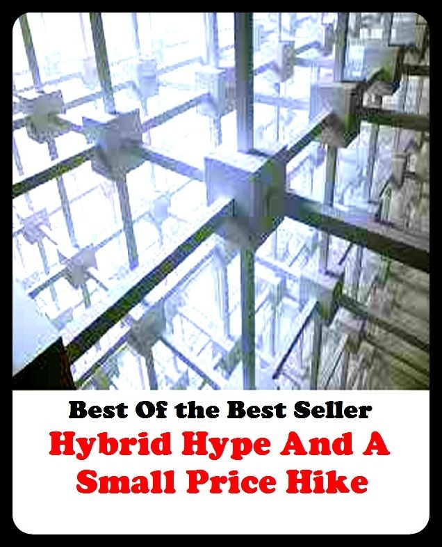 Best of the Best Sellers Hybrid Hype And A Small Price Hike (hybrid computer, hybrid dis genesis, hybrid drive, hybrid embryo, hybrid fiber-optic, hybrid orbital, hybrid petunia, hybrid rocket, hybrid specialization, hybrid tea rose)