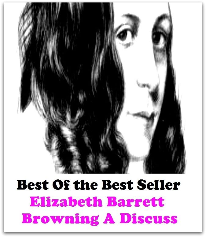 Best of the Best Sellers	Elizabeth Barrett Browning A Discuss ( discuss, have to do with, speak, examine, handle, reason, view, consider, discriminate, deliberate, discuss, decide )