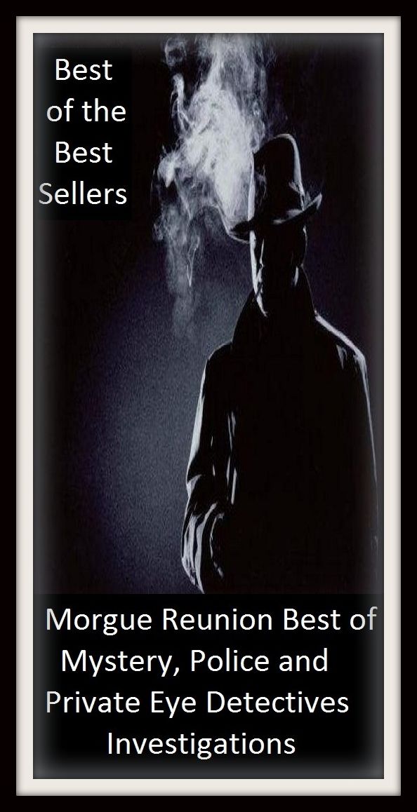99 Cent Best Seller Morgue Reunion Best of Mystery, Police and Private Eye Detectives Investigations ( adventure, fantasy, romantic, action, fiction, humorous, historical, detective, thriller, crime, journey, battle, war, science fiction, amazing )