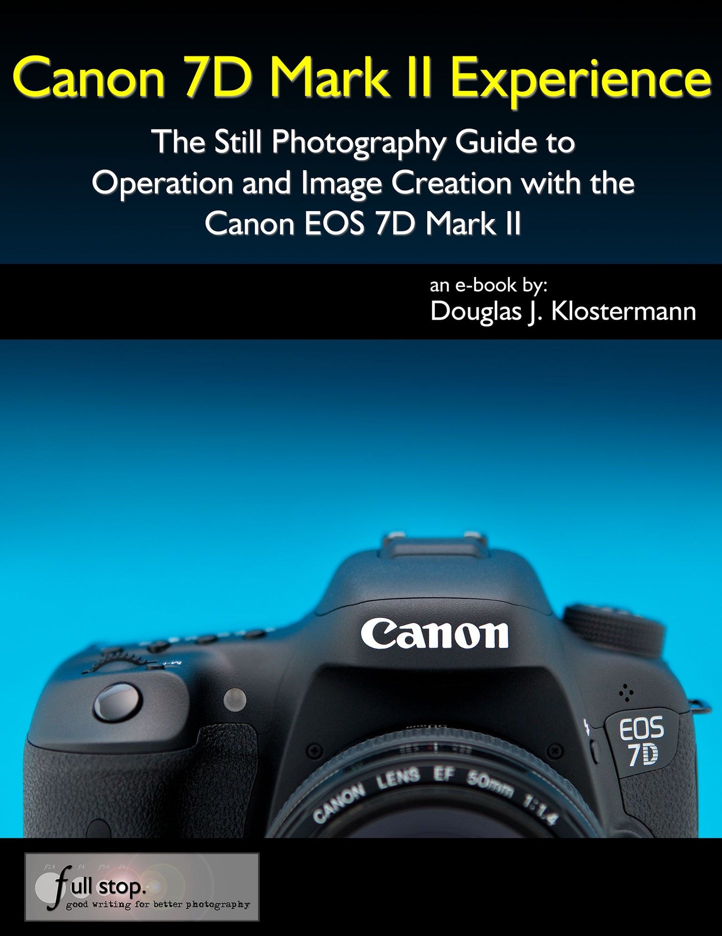 Canon 7D Mark II Experience - The Still Photography Guide to Operation and Image Creation with the Canon EOS 7D Mark II