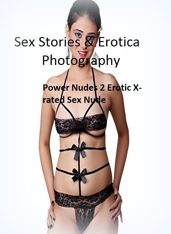 Sex Stories & Erotica Photography: Power Nudes 2 Erotic X-rated Sex Nude ( Erotic Photography, Erotic Stories, Nude Photos, Naked , Adult Nudes, Breast, Domination, Bare Ass, Lesbian, She-male)