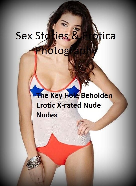 Sex Stories & Erotica Photography: The Key Hole Beholden Erotic X-rated Nude Nudes ( Erotic Photography, Erotic Stories, Nude Photos, Naked , Adult Nudes, Breast, Domination, Bare Ass, Lesbian, She-male)