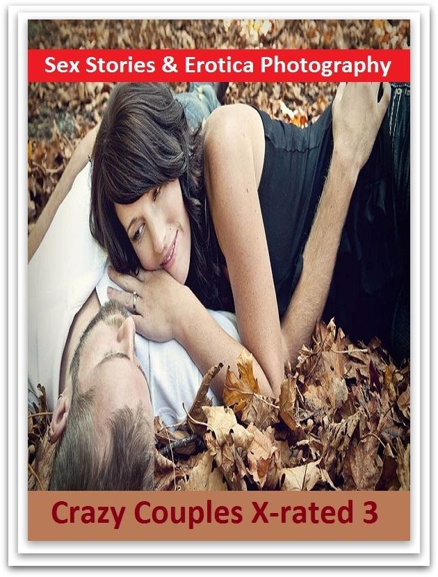Sex Stories & Erotica Photography: Crazy Couples X-rated 3 ( Erotic Photography, Erotic Stories, Nude Photos, Naked , Adult Nudes, Breast, Domination, Bare Ass, Lesbian, She-male)