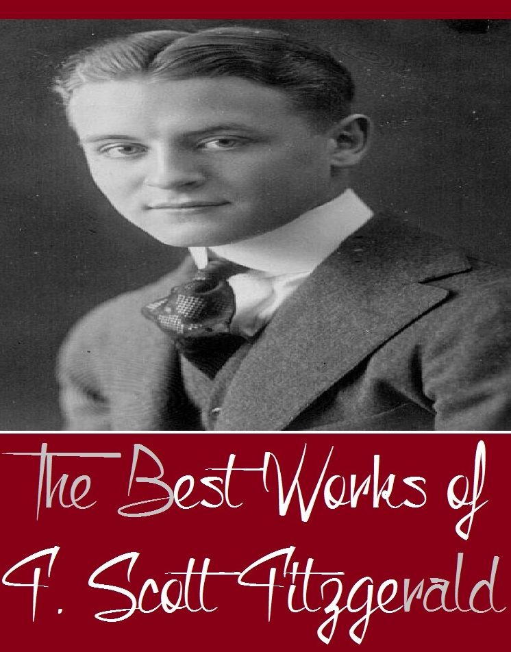 The Best Works of F. Scott Fitzgerald (Best Works Include Flappers and Philosophers, Tales of the Jazz Age, The Beautiful and Damned, The Curious Case of Benjamin Button, This Side Of Paradise)