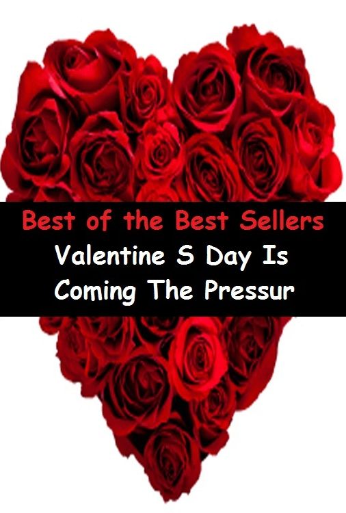 Best of the Best Sellers Valentine S Day Is Coming The Pressure (coerce, pressurize, put pressure on, press, push, persuade, force, bulldoze, hound, harass, nag, harry, badger, goad)