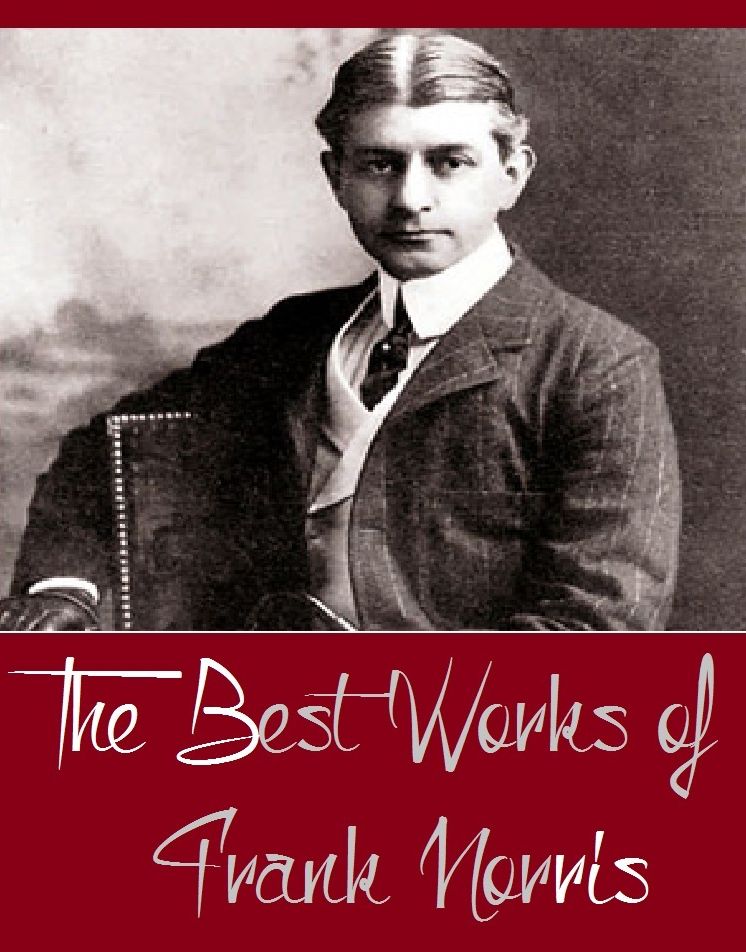 The Best Works of Frank Norris (Best Works Include A Man's Woman, Blix, McTeague, Moran of the Lady Letty, The Octopus, The Pit, The Surrender of Santiago)