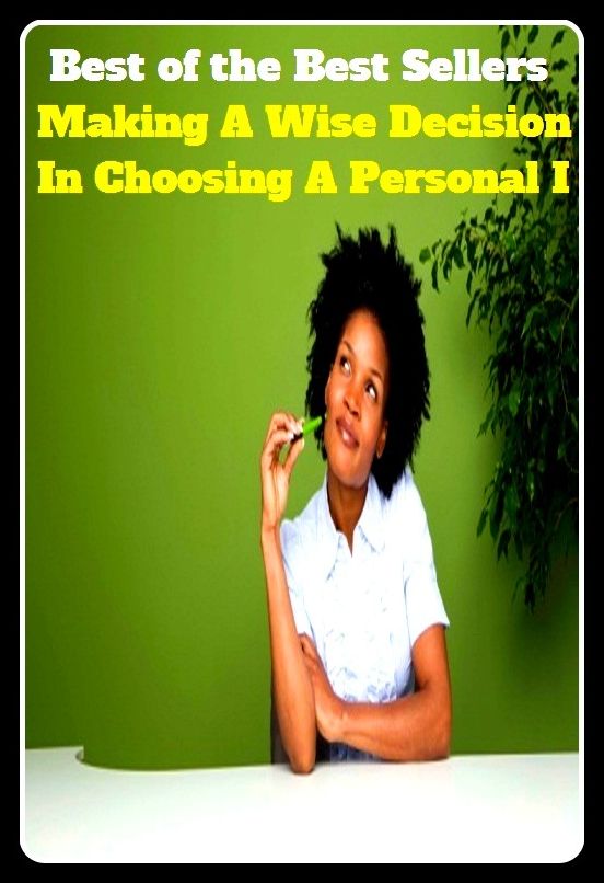 Best of the Best Sellers Making A Wise Decision In Choosing A Personal I ( culling, deciding, electing, picking, separating, choice, election, exercising, judgment, making )