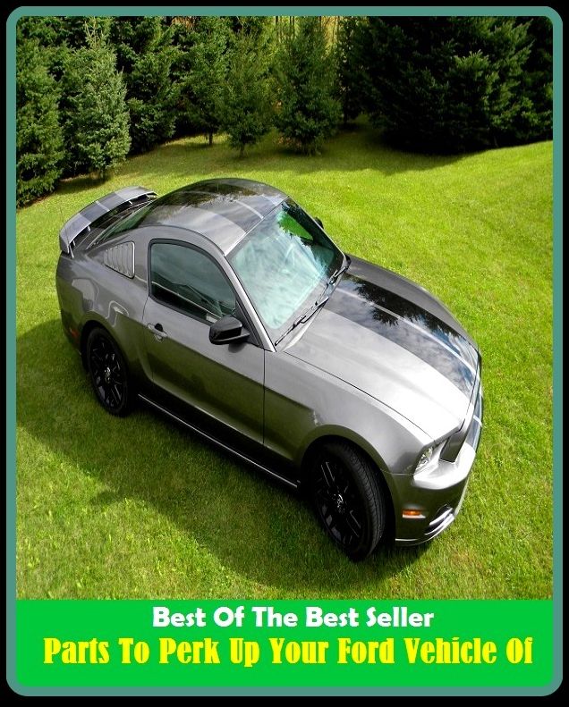 Best of the Best Sellers Parts To Perk Up Your Ford Vehicle Of (parts catalog, parts uncatalogued, parts department, parts interpreter, parts inventory, part score, part song, parterre, rapture, repatriate)