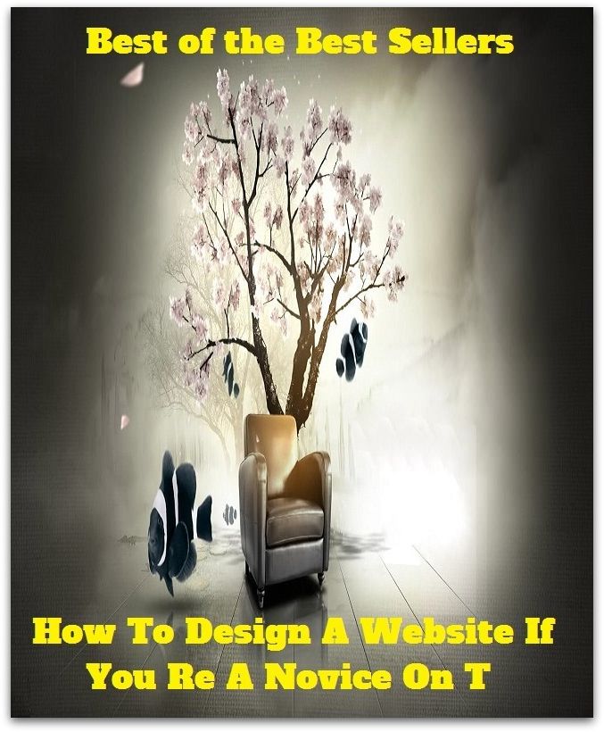 Best of the Best Sellers How To Design A Website If You Re A Novice On T ( abstract art, working plan, aim, work up, ambition, work of art, angle, wily device, approach, wile )