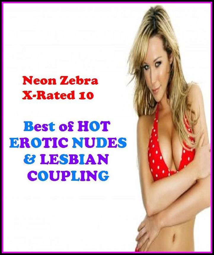 Domination: Neon Zebra X-Rated 10! Best of"HOT EROTIC NUDES & LESBIAN COUPLING" ( Erotic Photography, Erotic Stories, Nude Photos, Naked , Adult Nudes, Breast, Domination, Bare Ass, Lesbian, She-male, XXX )