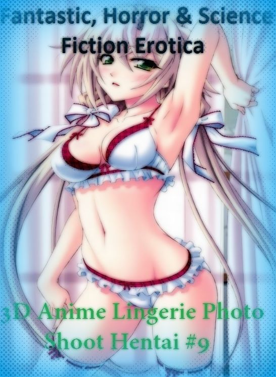 Fantastic, Horror & Science Fiction Erotica: 3D Anime Lingerie Photo Shoot Hentai #9 ( Erotic Photography, Erotic Stories, Nude Photos, Naked , Adult Nudes, Breast, Domination, Bare Ass, Lesbian, She-male)
