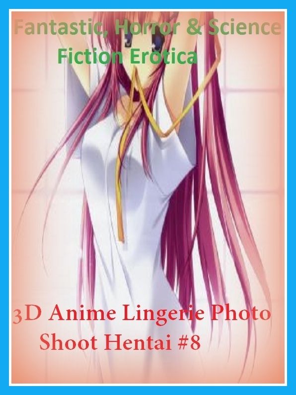 Fantastic, Horror & Science Fiction Erotica: 3D Anime Lingerie Photo Shoot Hentai #8 ( Erotic Photography, Erotic Stories, Nude Photos, Naked , Adult Nudes, Breast, Domination, Bare Ass, Lesbian, She-male)