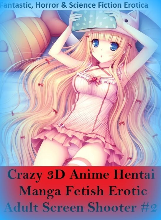 Fantastic, Horror & Science Fiction Erotica: Crazy 3D Anime Hentai Manga Fetish Erotic Adult Screen Shooter #2 ( Erotic Photography, Erotic Stories, Nude Photos, Naked , Adult Nudes, Breast, Domination, Bare Ass, Lesbian, She-male)