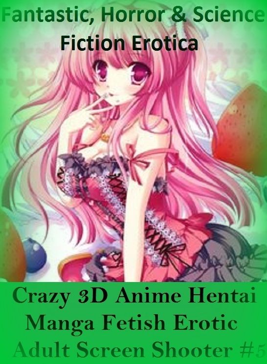 Fantastic, Horror & Science Fiction Erotica: Crazy 3D Anime Hentai Manga Fetish Erotic Adult Screen Shooter #5 ( Erotic Photography, Erotic Stories, Nude Photos, Naked , Adult Nudes, Breast, Domination, Bare Ass, Lesbian, She-male)