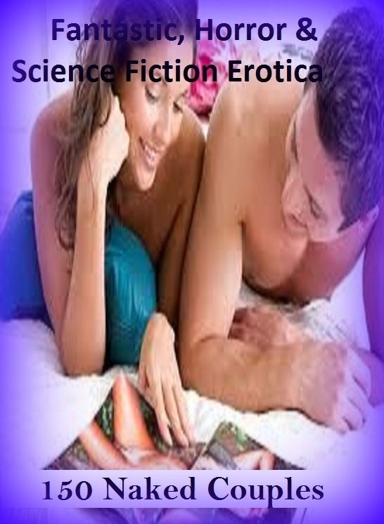 Fantastic, Horror & Science Fiction Erotica: 150 Naked Couples ( Erotic Photography, Erotic Stories, Nude Photos, Naked , Adult Nudes, Breast, Domination, Bare Ass, Lesbian, She-male)