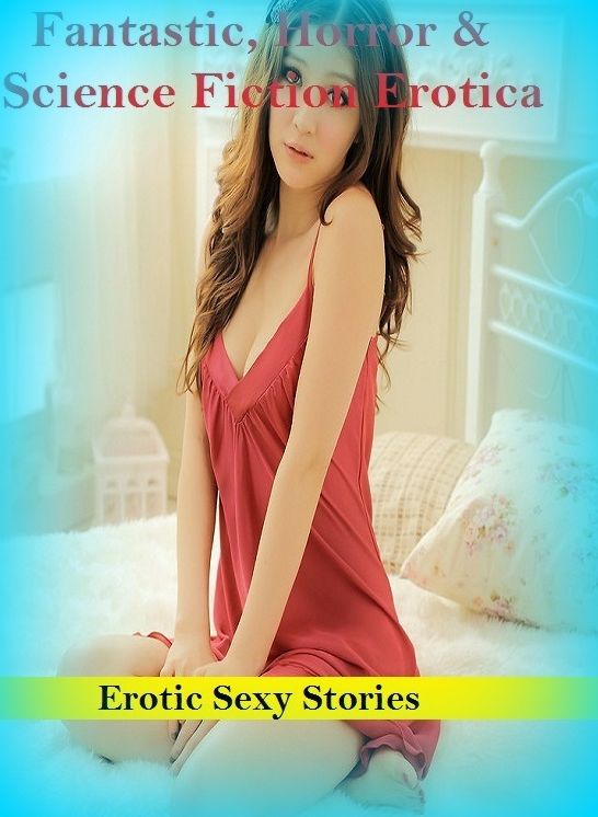 Fantastic, Horror & Science Fiction Erotica: Sexy Stories ( Erotic Photography, Erotic Stories, Nude Photos, Naked , Adult Nudes, Breast, Domination, Bare Ass, Lesbian, She-male)