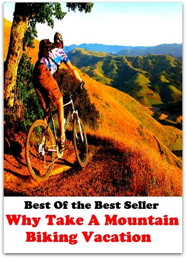 Best of the best sellers Why Take A Mountain Biking Vacation ( vacation, holiday, travel, driving, excursion, flying, movement, navigation, ride, sailing, sightseeing, tour, trip, journey, amusement, enjoyment, fun, hobby, pleasure, relaxation )