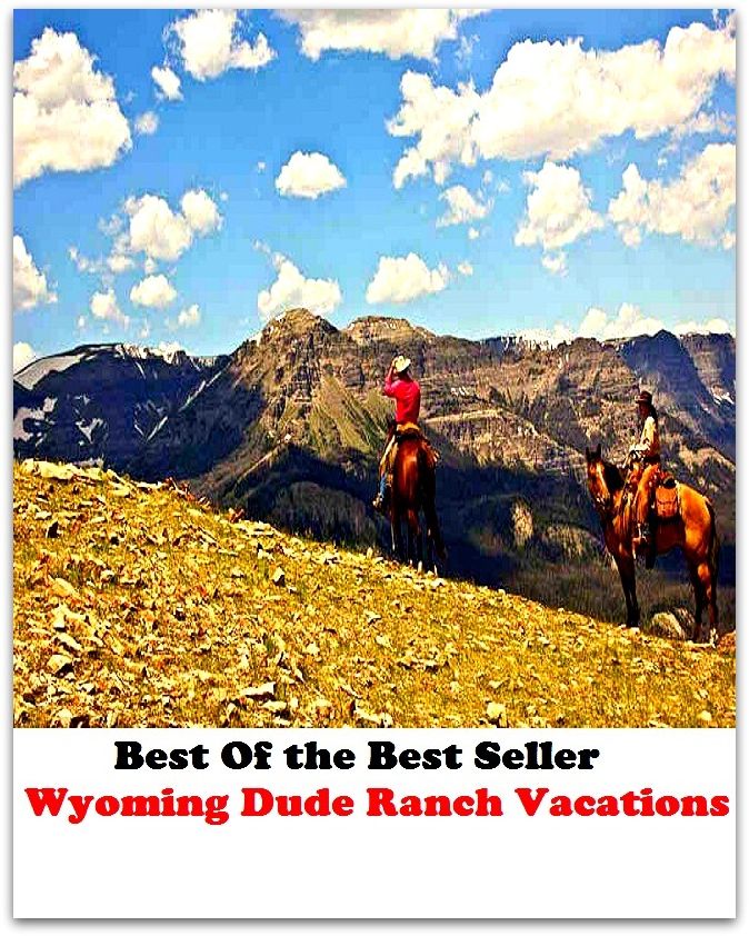 Best of the best sellers Wyoming Dude Ranch Vacations ( vacation, holiday, travel, driving, excursion, flying, movement, navigation, ride, sailing, sightseeing, tour, trip, journey, amusement, enjoyment, fun, hobby, pleasure, relaxation )