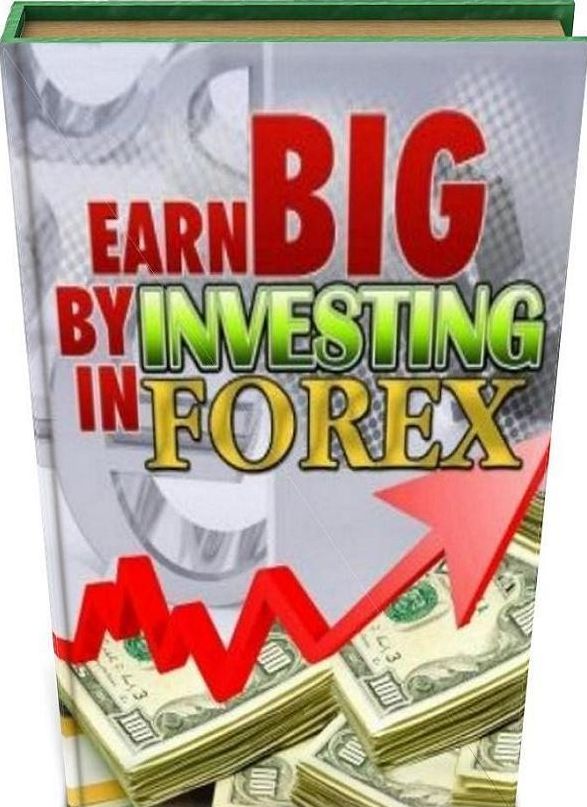 eBook about Trading - Earn Big By Investing In Forex - Tips on How To Ensure You Receive Good Returns in Forex Trading (Best Earn Income Money eBook)