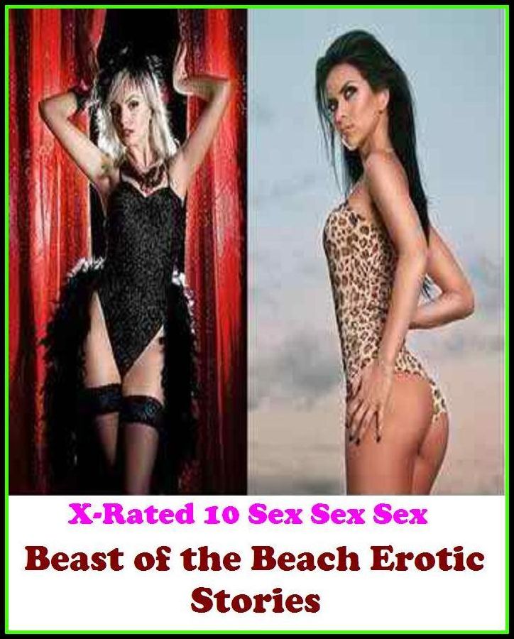Sex Stories: X-Rated 10 Sex Sex Sex Beast of the Beach Erotic Stories ( Gay, Fetish, Bondage, Sex, Erotic, Erotica, Hentai, Oral, Submisive, Confession, Erotica Photo, Adults Only, Blow Job, Three-sum , XXX )