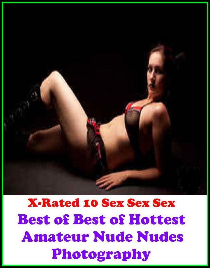 Gay: X-Rated 10 Sex Sex Sex Best of Hottest Amateur Nude Nudes Photography ( Gay, Fetish, Bondage, Sex, Erotic, Erotica, Hentai, Oral, Submisive, Confession, Erotica Photo, Adults Only, Blow Job, Three-sum , XXX )