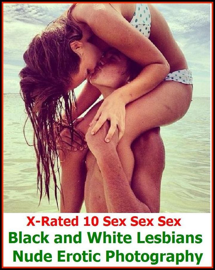 Erotic Romance: X-Rated 10 Sex Sex Sex Black and White Lesbians Nude Erotic PhotographyBlack and White Lesbians Nude Erotic Photography ( Erotic Photography, Erotic Stories, Nude Photos, Naked , Adult Nudes, Breast, Domination, She-male )