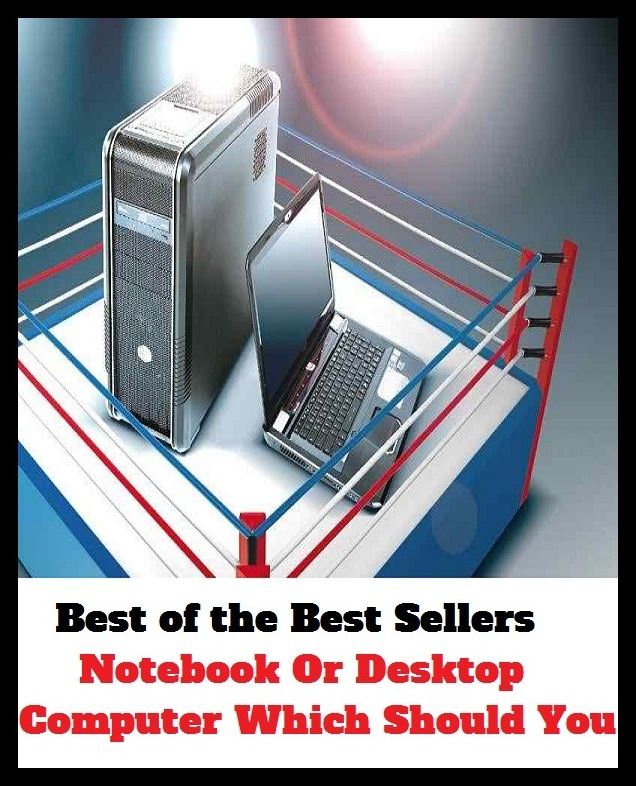 Best of the Best Sellers	Notebook Or Desktop Computer Which Should Yo ( notebook, Note-book, pocket-book, Desktop , calculating machine, computer )
