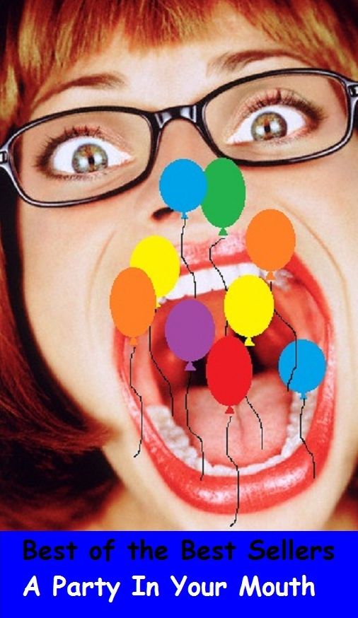 Best of the best sellers A Party In Your Mouth ( Theology, Ethics, Thought, Theory, Self Help, Mystery, romance, action, adventure, sci fi, science fiction, drama, horror, thriller, classic, novel, literature, suspense )