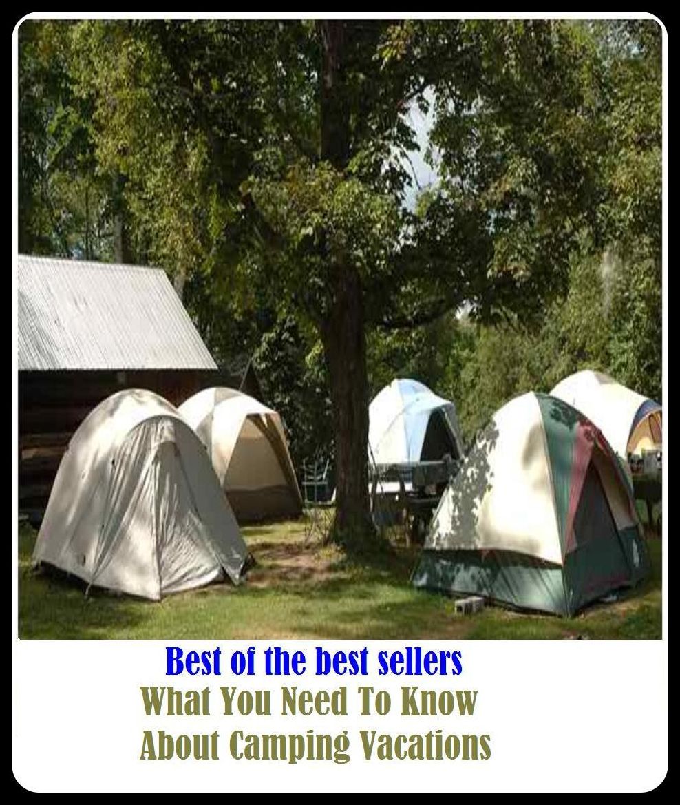 Best of the Best Sellers What You Need To Know About Camping Vacations ( break, time off, recess, leave, leave of absence, furlough, sabbatical, spring break, trip, tour, holiday, getaway, staycation, sojourn )