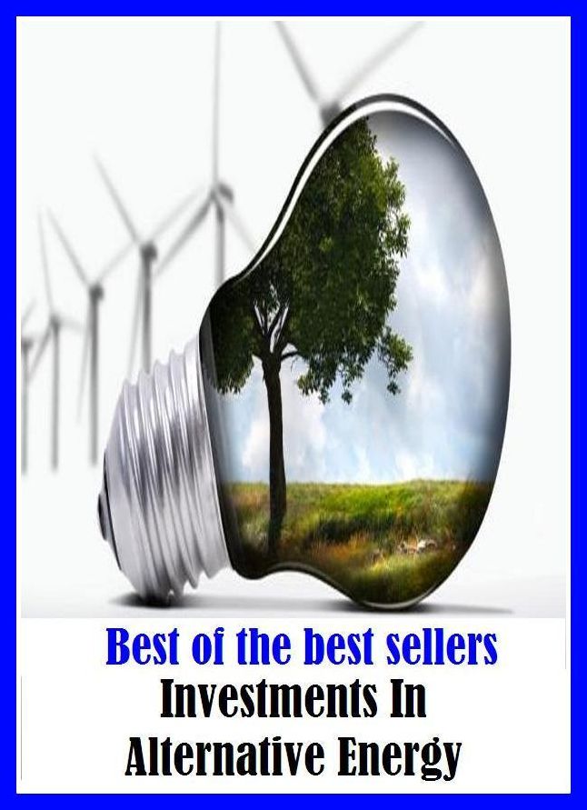 Best of the best sellers Investments In Alternative Energy ( energy, efficiency, intensity, power, spirit, stamina, strength, toughness, vitality, activity, force, forcefulness, heat, service, current, voltage, electromagnetism )